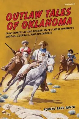 Outlaw-Geschichten aus Oklahoma: Wahre Geschichten über die berüchtigtsten Gauner, Verbrecher und Halsabschneider des Bundesstaates Sooner, zweite Auflage - Outlaw Tales of Oklahoma: True Stories Of The Sooner State's Most Infamous Crooks, Culprits, And Cutthroats, Second Edition