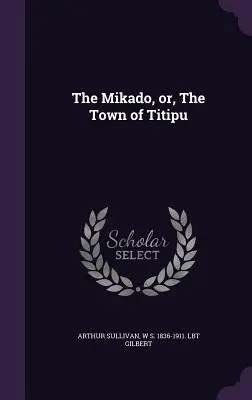 Der Mikado, oder, die Stadt Titipu - The Mikado, Or, the Town of Titipu