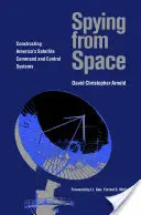 Spionage aus dem Weltraum: Der Aufbau von Amerikas Satellitenkommando- und Kontrollsystemen - Spying from Space: Constructing America's Satellite Command and Control Systems