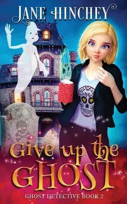 Gib den Geist auf: Ein paranormaler Geisterdetektiv-Krimi #2 - Give up the Ghost: A Ghost Detective Paranormal Cozy Mystery #2