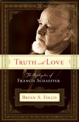Wahrheit mit Liebe: Die Apologetik von Francis Schaeffer - Truth with Love: The Apologetics of Francis Schaeffer