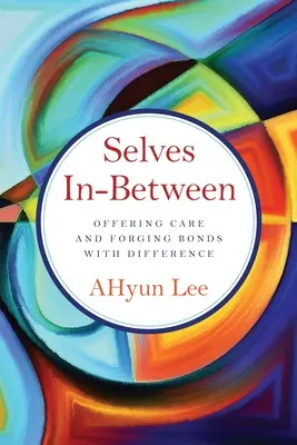 Selbste dazwischen: Fürsorge anbieten und Bindungen mit Unterschieden knüpfen - Selves In-Between: Offering Care and Forging Bonds with Difference