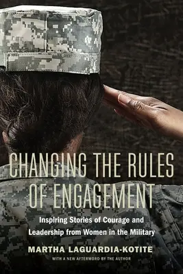 Die Regeln des Engagements ändern: Inspirierende Geschichten über Mut und Führungsqualitäten von Frauen im Militär - Changing the Rules of Engagement: Inspiring Stories of Courage and Leadership from Women in the Military