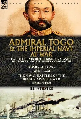 Admiral Togo und die kaiserliche Marine im Krieg: Zwei Berichte über den Aufstieg der japanischen Seemacht und ihren besten Kommandanten - Admiral Togo und die Seeschlachten - Admiral Togo and the Imperial Navy at War: Two Accounts of the Rise of Japanese Sea Power and its Finest Commander---Admiral Togo & The Naval Battles