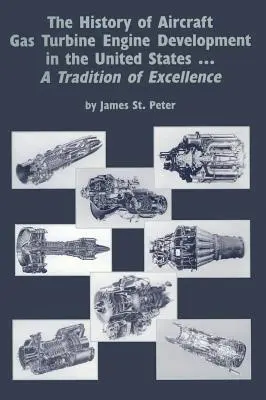 Die Geschichte der Entwicklung von Flugzeugturbinenmotoren in den Vereinigten Staaten: Eine Tradition der Exzellenz - The History of Aircraft Gas Turbine Engine Development in the United States: A Tradition of Excellence