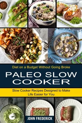 Paleo Slow Cooker: Rezepte für den langsamen Kocher, die Ihnen das Leben leichter machen (Diät mit kleinem Budget ohne Pleite zu gehen) - Paleo Slow Cooker: Slow Cooker Recipes Designed to Make Life Easier for You (Diet on a Budget Without Going Broke)