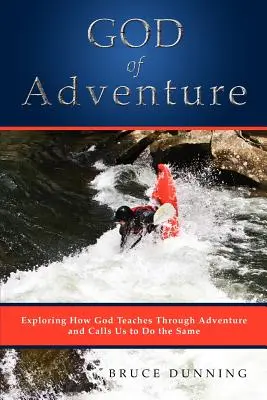 Gott des Abenteuers: Wie Gott durch Abenteuer lehrt und uns dazu aufruft, das Gleiche zu tun - God of Adventure: Exploring How God Teaches Through Adventure and Calls Us to Do the Same