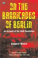 Auf den Barrikaden von Berlin: Ein Bericht über die Revolution von 1848 - On the Barricades of Berlin: An Account of the 1848 Revolution