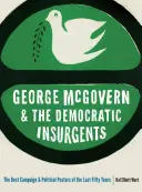 George McGovern und die demokratischen Aufständischen: Die besten Wahlkampfplakate und politischen Poster der letzten fünfzig Jahre - George McGovern and the Democratic Insurgents: The Best Campaign and Political Posters of the Last Fifty Years