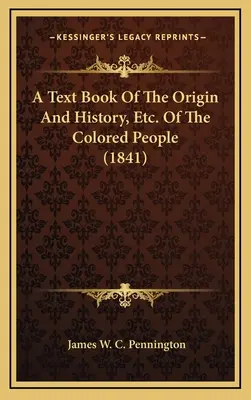 Ein Lehrbuch über die Herkunft und Geschichte usw. Of The Colored People (1841) - A Text Book Of The Origin And History, Etc. Of The Colored People (1841)