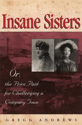 Verrückte Schwestern: Oder: Der Preis, den man für die Herausforderung einer Firmenstadt zahlt - Insane Sisters: Or, the Price Paid for Challenging a Company Town