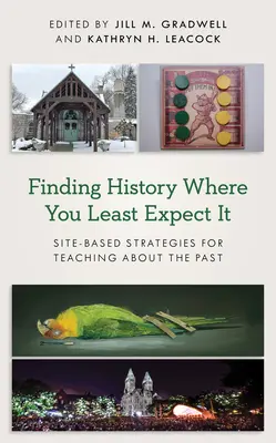 Geschichte finden, wo man sie am wenigsten erwartet: Ortsbezogene Strategien für den Unterricht über die Vergangenheit - Finding History Where You Least Expect It: Site-Based Strategies for Teaching about the Past