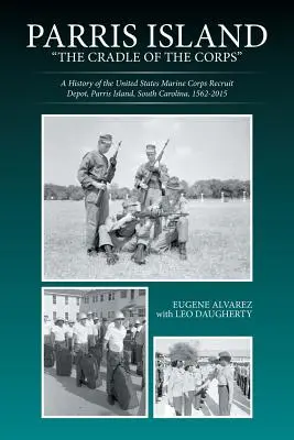 Parris Island: Die Wiege des Korps: Eine Geschichte des Rekrutierungslagers des United States Marine Corps, Parris Island, South Carolina, 156 - Parris Island: The Cradle of the Corps: A History of the United States Marine Corps Recruit Depot, Parris Island, South Carolina, 156