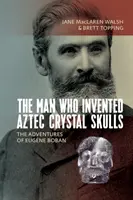 Der Mann, der die aztekischen Kristallschädel erfand: Die Abenteuer des Eugne Boban - The Man Who Invented Aztec Crystal Skulls: The Adventures of Eugne Boban