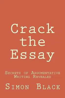 Knack den Aufsatz: Geheimnisse des argumentativen Schreibens gelüftet - Crack the Essay: Secrets of Argumentative Writing Revealed