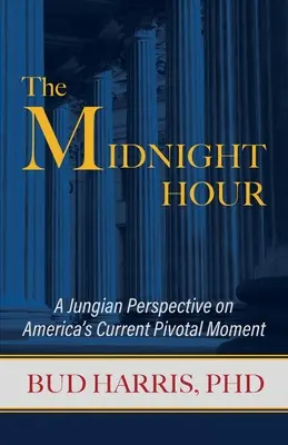 Die Mitternachtsstunde: Eine jungianische Perspektive auf Amerikas derzeitige Schlüsselmomente - The Midnight Hour: A Jungian Perspective on America's Current Pivotal Moment