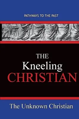 Der kniende Christ: Wege in die Vergangenheit - The Kneeling Christian: Pathways To The Past