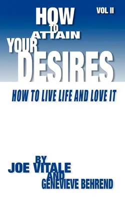 Wie Sie Ihre Wünsche verwirklichen, Band 2: Wie Sie das Leben leben und lieben! - How to Attain Your Desires, Volume 2: How to Live Life and Love It!