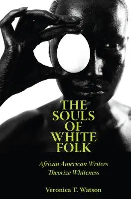 Die Seelen des weißen Volkes: Afroamerikanische Schriftsteller theoretisieren das Weißsein - The Souls of White Folk: African American Writers Theorize Whiteness