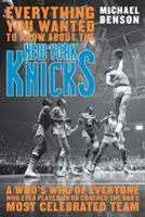 Alles, was Sie schon immer über die New York Knicks wissen wollten: Ein Who's Who aller Spieler und Trainer des berühmtesten Teams der NBA - Everything You Wanted to Know About the New York Knicks: A Who's Who of Everyone Who Ever Played On or Coached the NBA's Most Celebrated Team