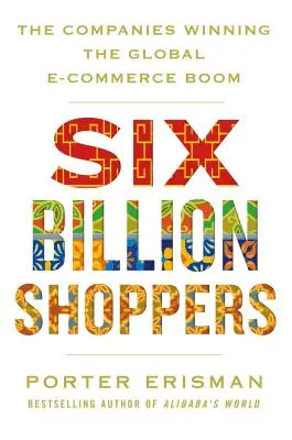 Sechs Milliarden Einkäufer: Die Unternehmen, die den globalen E-Commerce-Boom gewinnen - Six Billion Shoppers: The Companies Winning the Global E-Commerce Boom