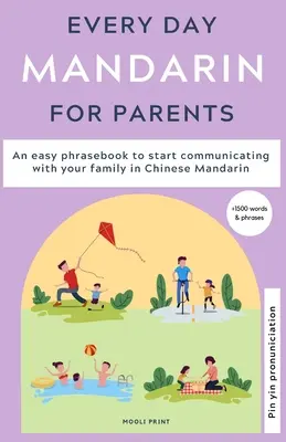Alltägliches Mandarin für Eltern: Ein einfacher Sprachführer für die Kommunikation mit Ihrer Familie auf Mandarin-Chinesisch - Everyday Mandarin for Parents: An easy phrasebook to start communicating with your family in Mandarin Chinese