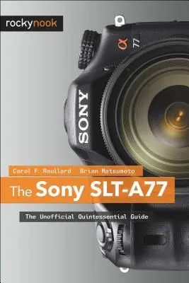 Die Sony SLT-A77: Der inoffizielle Quintessenz-Leitfaden - The Sony SLT-A77: The Unofficial Quintessential Guide