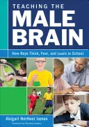 Das männliche Gehirn lehren: Wie Jungen denken, fühlen und in der Schule lernen - Teaching the Male Brain: How Boys Think, Feel, and Learn in School