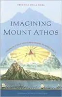 Die Vorstellung vom Berg Athos: Visionen eines heiligen Ortes, von Homer bis zum Zweiten Weltkrieg - Imagining Mount Athos: Visions of a Holy Place, from Homer to World War II