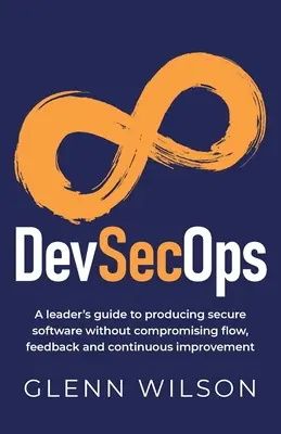 DevSecOps: Ein Leitfaden für Führungskräfte zur Herstellung sicherer Software ohne Beeinträchtigung von Arbeitsfluss, Feedback und kontinuierlicher Verbesserung - DevSecOps: A leader's guide to producing secure software without compromising flow, feedback and continuous improvement