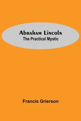 Abraham Lincoln: Der praktische Mystiker - Abraham Lincoln: The Practical Mystic