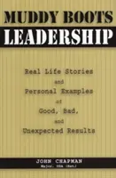 Muddy Boots Leadership: Real Life Stories und persönliche Beispiele für gute, schlechte und unerwartete Ergebnisse - Muddy Boots Leadership: Real Life Stories and Personal Examples of Good, Bad, and Unexpected Results
