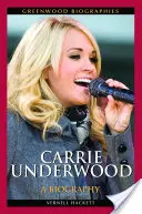 Carrie Underwood: Eine Biographie - Carrie Underwood: A Biography