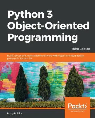 Python 3 Objektorientierte Programmierung - Dritte Auflage: Erstellen Sie robuste und wartbare Software mit objektorientierten Entwurfsmustern in Python 3.8 - Python 3 Object-oriented Programming - Third Edition: Build robust and maintainable software with object-oriented design patterns in Python 3.8