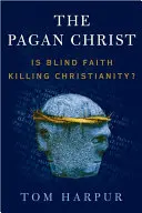 Der heidnische Christus: Tötet blinder Glaube das Christentum? - The Pagan Christ: Is Blind Faith Killing Christianity?