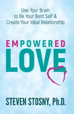 Ermächtigte Liebe: Nutzen Sie Ihr Gehirn, um Ihr bestes Selbst zu sein und Ihre ideale Beziehung zu gestalten - Empowered Love: Use Your Brain to Be Your Best Self and Create Your Ideal Relationship