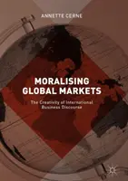 Die Moralisierung globaler Märkte: Die Kreativität des internationalen Wirtschaftsdiskurses - Moralising Global Markets: The Creativity of International Business Discourse