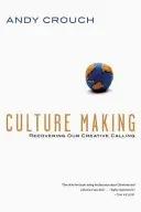 Kultur machen: Die Wiederentdeckung unserer kreativen Berufung - Culture Making: Recovering Our Creative Calling