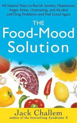 Die Food-Mood-Lösung: Natürliche Wege, um Angst, Depression, Wut, Stress, Überernährung sowie Alkohol- und Drogenprobleme zu vertreiben - und sich gut zu fühlen - The Food-Mood Solution: All-Natural Ways to Banish Anxiety, Depression, Anger, Stress, Overeating, and Alcohol and Drug Problems--And Feel Goo