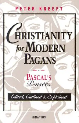 Christentum für moderne Heiden: PASCALs Pensees herausgegeben, umrissen und erläutert - Christianity for Modern Pagans: PASCAL's Pensees Edited, Outlined, and Explained