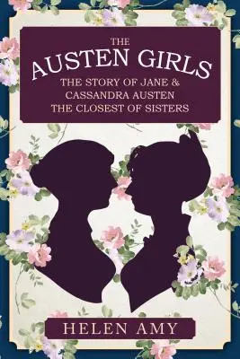 Die Austen-Mädchen: Die Geschichte von Jane und Cassandra Austen, den engsten Schwestern - The Austen Girls: The Story of Jane & Cassandra Austen, the Closest of Sisters