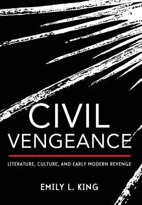Civil Vengeance: Literatur, Kultur und frühe moderne Rache - Civil Vengeance: Literature, Culture, and Early Modern Revenge