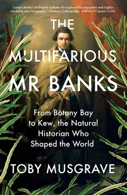 Der facettenreiche Mr. Banks: Von der Botany Bay nach Kew, der Naturhistoriker, der die Welt prägte - The Multifarious Mr. Banks: From Botany Bay to Kew, the Natural Historian Who Shaped the World