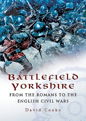 Schlachtfeld Yorkshire: Von den Römern bis zu den englischen Bürgerkriegen - Battlefield Yorkshire: From the Romans to the English Civil Wars