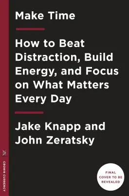 Zeit haben: Wie man sich jeden Tag auf das Wesentliche konzentriert - Make Time: How to Focus on What Matters Every Day