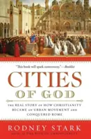 Städte Gottes: Die wahre Geschichte, wie das Christentum zu einer städtischen Bewegung wurde und Rom eroberte - Cities of God: The Real Story of How Christianity Became an Urban Movement and Conquered Rome