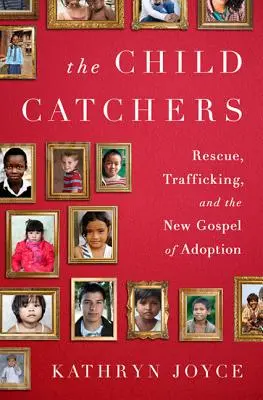 Die Kinderfänger: Rettung, Menschenhandel und das neue Evangelium der Adoption - The Child Catchers: Rescue, Trafficking, and the New Gospel of Adoption