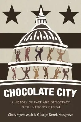 Schokoladenstadt: Eine Geschichte von Rasse und Demokratie in der Hauptstadt der Nation - Chocolate City: A History of Race and Democracy in the Nation's Capital