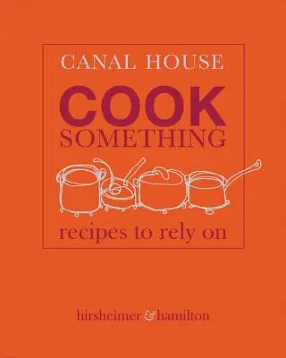Canal House: Cook Something: Rezepte, auf die man sich verlassen kann - Canal House: Cook Something: Recipes to Rely on