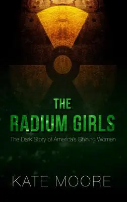 Die Radium Girls: Die dunkle Geschichte von Amerikas strahlenden Frauen - The Radium Girls: The Dark Story of America's Shining Women